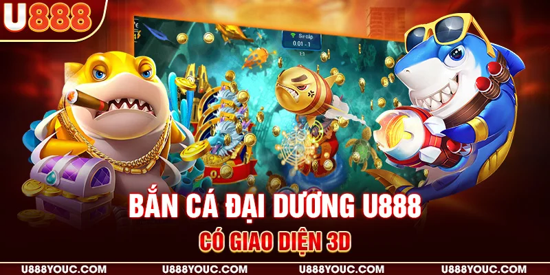 Bắn cá đại dương U888 có giao diện 3D