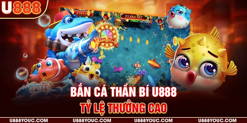 Bắn cá thần bí U888 - Tỷ lệ thưởng cao