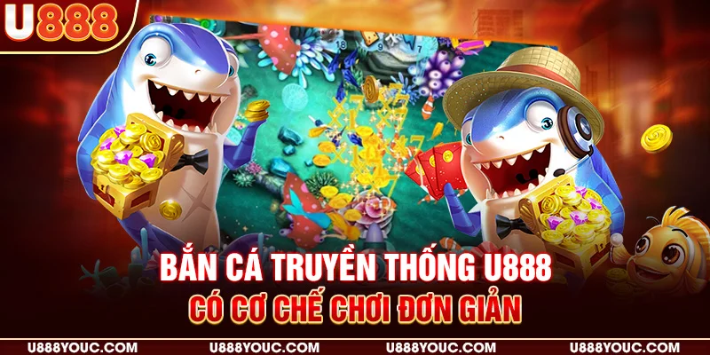Bắn cá truyền thống U888 có cơ chế chơi đơn giản