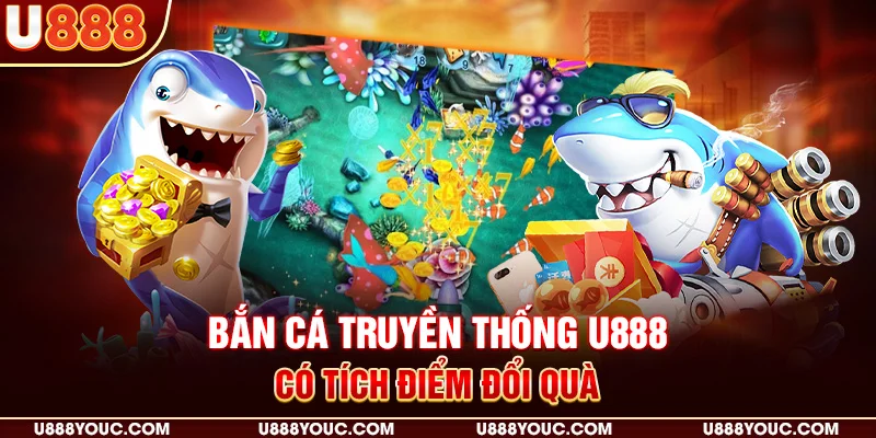 Bắn cá truyền thống U888 có tích điểm đổi quà