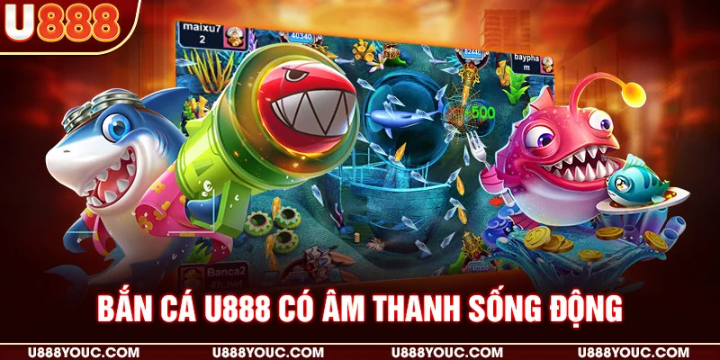 Bắn cá U888 có âm thanh sống động