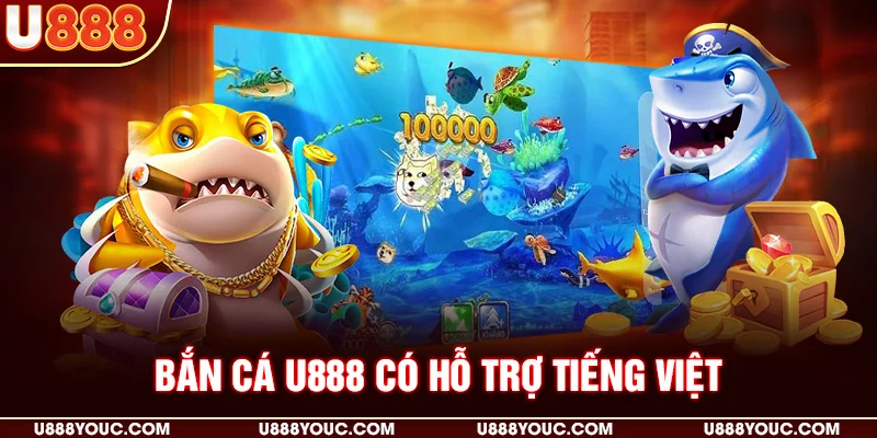 Bắn cá U888 có hỗ trợ tiếng Việt