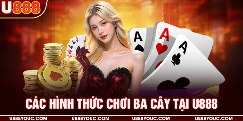 Các hình thức chơi Ba cây tại U888