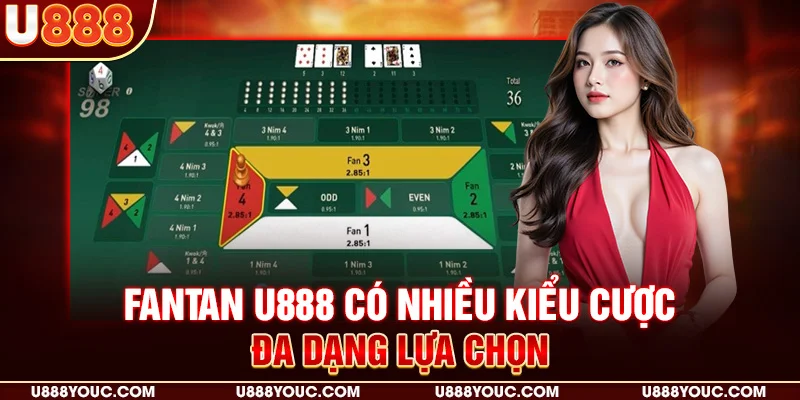 Fantan U888 có nhiều kiểu cược, đa dạng lựa chọn