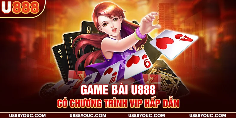 Game bài U888 có chương trình VIP hấp dẫn