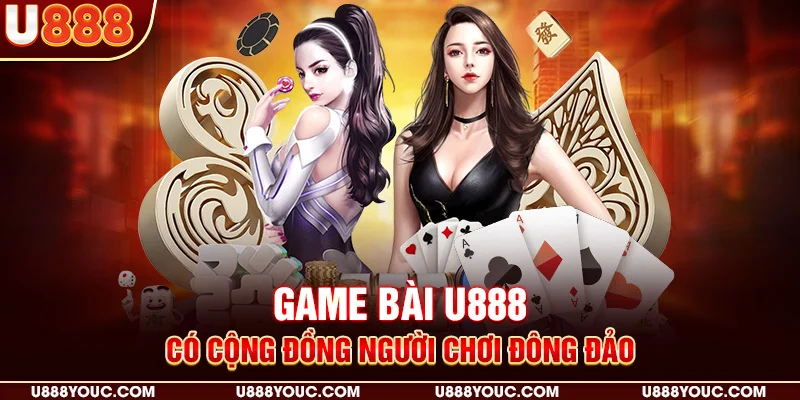 Game bài U888 có Cộng đồng người chơi đông đảo