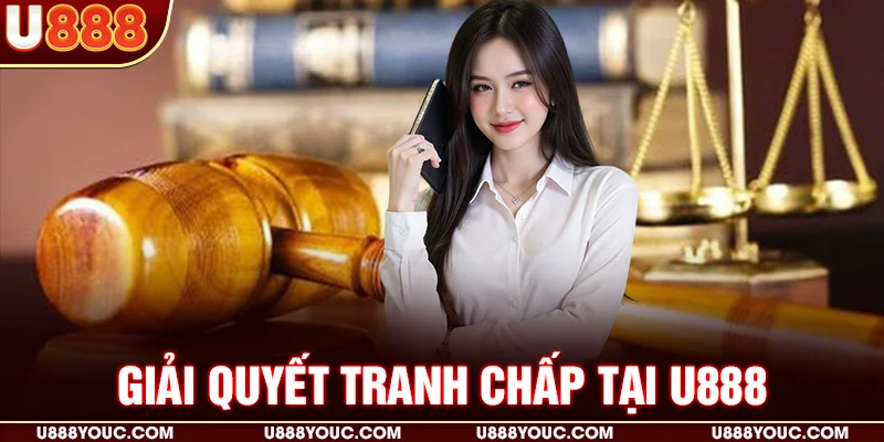 Giải quyết tranh chấp tại U888