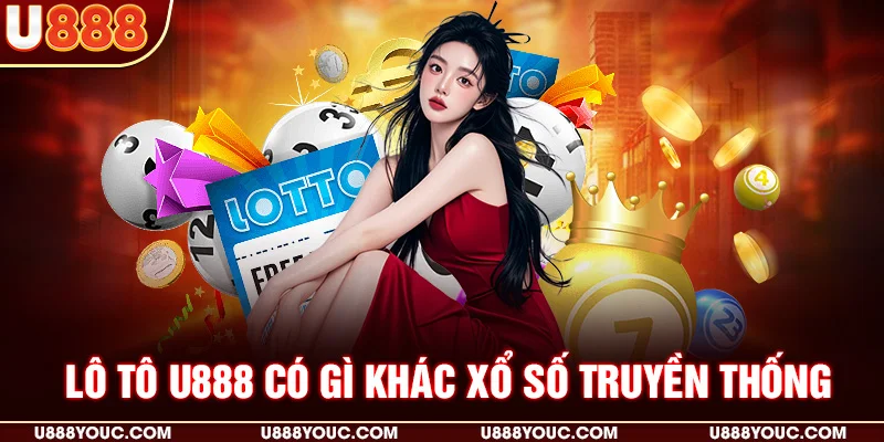 Lô tô U888 Có gì khác xổ số truyền thống