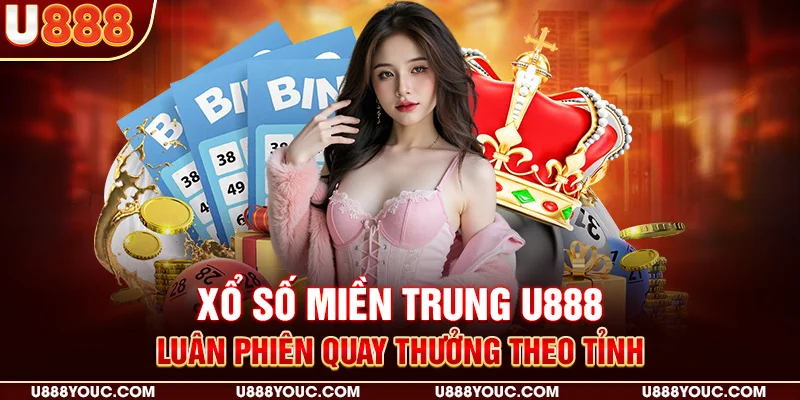 Xổ số miền Trung U888 Luân phiên quay thưởng theo tỉnh